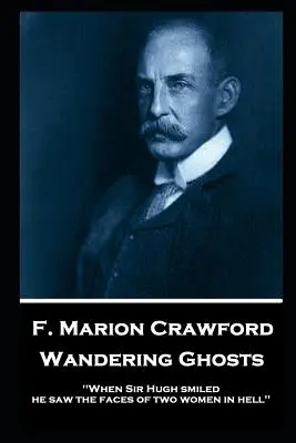 F. Marion Crawford - Putování duchů: Když se sir Hugh usmál, spatřil tváře dvou žen v pekle - F. Marion Crawford - Wandering Ghosts: 'When Sir Hugh smiled he saw the faces of two women in hell''