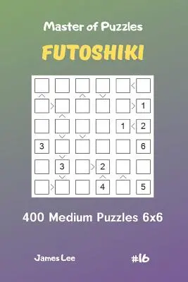 Master of Puzzles Futoshiki - 400 středně těžkých hlavolamů 6x6 svazek 16 - Master of Puzzles Futoshiki - 400 Medium Puzzles 6x6 Vol.16