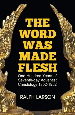 Slovo se stalo tělem: Sto let christologie adventistů sedmého dne. - The Word Was Made Flesh: One Hundred Years of Seventh-day Adventist Christology