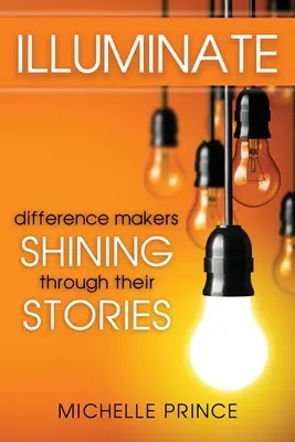 Osvětlit: Tvořitelé rozdílů září svými příběhy - Illuminate: Difference Makers Shining Through Their Stories