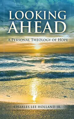 Looking Ahead: Osobní teologie naděje - Looking Ahead: A Personal Theology of Hope