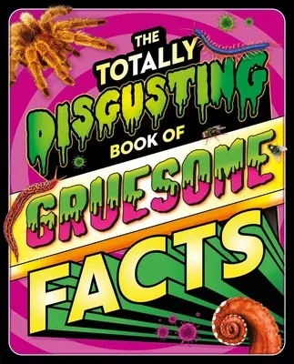 Naprosto nechutná kniha hrůzných faktů: Fotografická encyklopedie, která představuje vše, co je odporné. - The Totally Disgusting Book of Gruesome Facts: A Photographic Encyclopedia Featuring All Things Icky