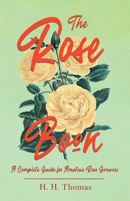 Kniha o růžích - Kompletní průvodce pro amatérské pěstitele růží - The Rose Book - A Complete Guide for Amateur Rose Growers