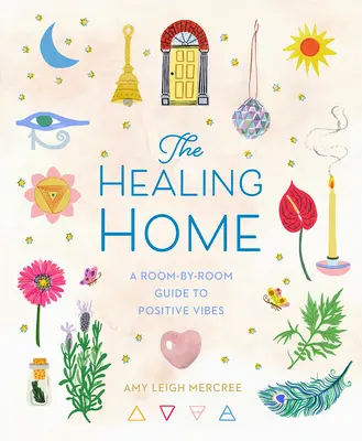 Léčivý domov: Průvodce pozitivními vibracemi po jednotlivých místnostech - The Healing Home: A Room-By-Room Guide to Positive Vibes