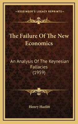 Selhání nové ekonomie: (1959): Analýza keynesiánských omylů. - The Failure Of The New Economics: An Analysis Of The Keynesian Fallacies (1959)
