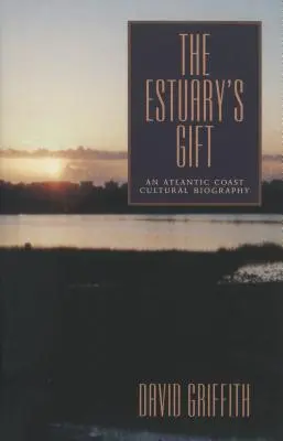 Dar ústí řeky: Kulturní biografie atlantského pobřeží - The Estuary's Gift: An Atlantic Coast Cultural Biography