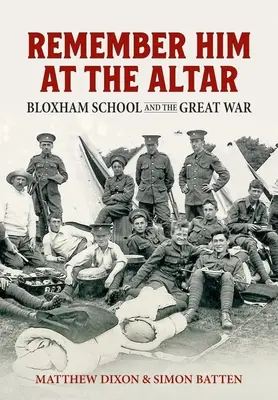 Vzpomeňte si na něj u oltáře: Bloxhamská škola a Velká válka - Remember Him at the Altar: Bloxham School and the Great War