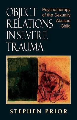 Objektové vztahy u těžkých traumat: Psychoterapie sexuálně zneužívaného dítěte - Object Relations in Severe Trauma: Psychotherapy of the Sexually Abused Child