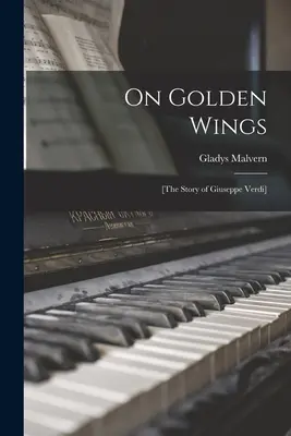 Na zlatých křídlech; [příběh Giuseppe Verdiho] - On Golden Wings; [the Story of Giuseppe Verdi]