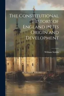 Ústavní dějiny Anglie ve svém vzniku a vývoji - The Constitutional History of England in Its Origin and Development