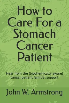 Jak pečovat o pacienta s rakovinou žaludku: Vyslechněte si (biochemicky uvědomělé) rodinné příznivce pacienta s rakovinou - How to Care For a Stomach Cancer Patient: Hear from the (biochemically aware) cancer patient familial supporters