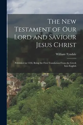 Nový zákon našeho Pána a Spasitele Ježíše Krista: Vydáno v roce 1526; první překlad z řečtiny do češtiny. - The New Testament of Our Lord and Saviour Jesus Christ: Published in 1526; Being the First Translation From the Greek Into English