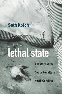 Smrtící stav: A History of Death Penalty in North Carolina: A History of the Death Penalty in North Carolina - Lethal State: A History of the Death Penalty in North Carolina