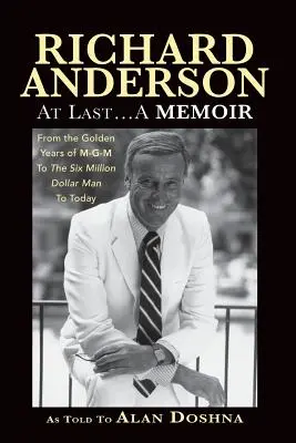 Richard Anderson: Konečně... Vzpomínky od zlatých let M-G-M a Six Million Dollar Man až po současnost - Richard Anderson: At Last... A Memoir, from the Golden Years of M-G-M and the Six Million Dollar Man to Now
