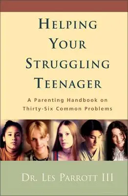Pomoc dospívajícímu, který má problémy: Příručka pro rodiče s třiceti šesti nejčastějšími problémy - Helping Your Struggling Teenager: A Parenting Handbook on Thirty-Six Common Problems