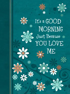 Dobré ráno jen proto, že mě máš rád: 365 denních pobožností - It's a Good Morning Just Because You Love Me: 365 Daily Devotions