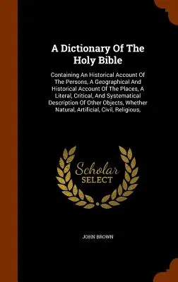 Slovník Bible svaté: Obsahuje historický popis osob, zeměpisný a historický popis míst, doslovný, kritický a výklad - A Dictionary Of The Holy Bible: Containing An Historical Account Of The Persons, A Geographical And Historical Account Of The Places, A Literal, Criti