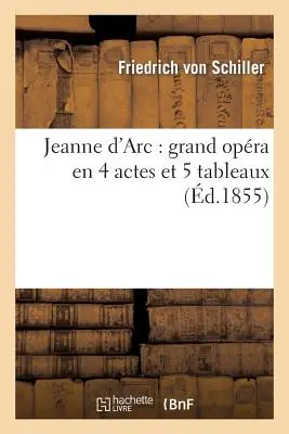 Jeanne d'Arc: Grand Opra En 4 Actes Et 5 Tableaux (Jeanne d'Arc: Velká opereta o 4 dějstvích a 5 obrazech) - Jeanne d'Arc: Grand Opra En 4 Actes Et 5 Tableaux