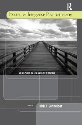 Existenciálně-integrační psychoterapie: Průvodce k jádru praxe - Existential-Integrative Psychotherapy: Guideposts to the Core of Practice