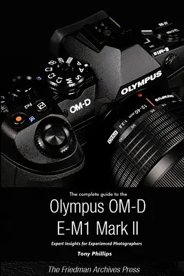 Kompletní průvodce fotoaparátem Olympus O-MD E-M1 II (černobílé vydání) - The Complete Guide to the Olympus O-MD E-M1 II (B&W Edition)