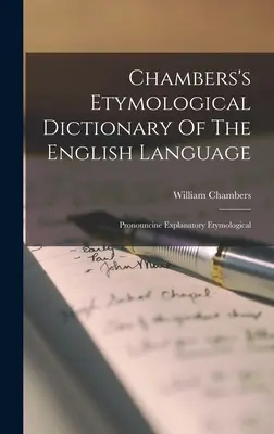 Chambersův etymologický slovník anglického jazyka: Pronouncine Explanatory Etymological - Chambers's Etymological Dictionary Of The English Language: Pronouncine Explanatory Etymological