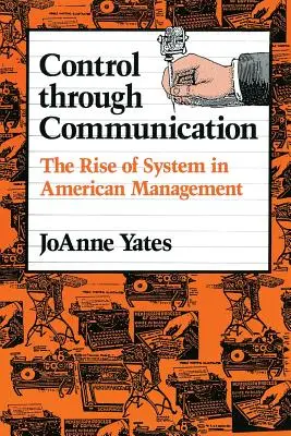 Řízení prostřednictvím komunikace: Vzestup systému v americkém managementu - Control Through Communication: The Rise of System in American Management