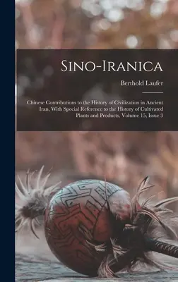 Sino-Iranica: Čínské příspěvky k dějinám civilizace ve starověkém Íránu se zvláštním zřetelem k dějinám kultivace. - Sino-Iranica: Chinese Contributions to the History of Civilization in Ancient Iran, With Special Reference to the History of Cultiva
