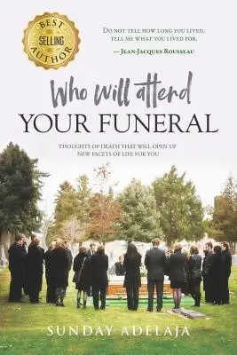 Kdo se zúčastní vašeho pohřbu: Myšlenky o smrti, které vám otevřou nové aspekty života - Who Will Attend Your Funeral: Thoughts of Death That Will Open Up New Facets of Life for You