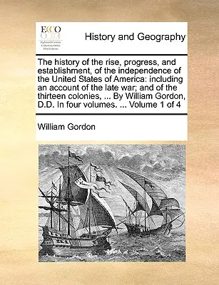 Dějiny vzniku, pokroku a upevnění nezávislosti Spojených států amerických: včetně popisu nedávné války; a o - The history of the rise, progress, and establishment, of the independence of the United States of America: including an account of the late war; and o