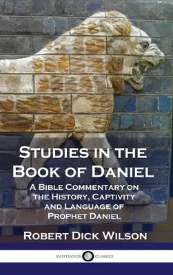 Studie ke knize Daniel: Biblický komentář k dějinám, zajetí a jazyku proroka Daniela - Studies in the Book of Daniel: A Bible Commentary on the History, Captivity and Language of Prophet Daniel