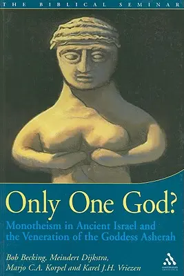 Jen jeden Bůh? Monoteismus ve starověkém Izraeli a uctívání bohyně Ašery - Only One God?: Monotheism in Ancient Israel and the Veneration of the Goddess Asherah