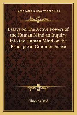 Eseje o činných silách lidské mysli Zkoumání lidské mysli na principu zdravého rozumu - Essays on The Active Powers of the Human Mind an Inquiry into the Human Mind on the Principle of Common Sense
