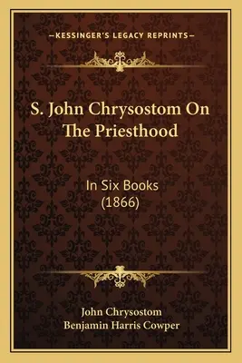 S. Jan Zlatoústý O kněžství: V šesti knihách (1866) - S. John Chrysostom On The Priesthood: In Six Books (1866)