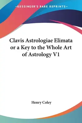Clavis Astrologiae Elimata aneb klíč k celému umění astrologie V1 - Clavis Astrologiae Elimata or a Key to the Whole Art of Astrology V1