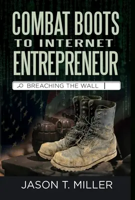 Combat Boots to Internet Entrepreneur: Prolomení zdi: Příběh vojáka o životě podnikatele. Jak můžete prolomit zeď