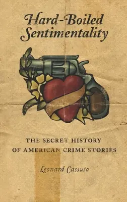 Hard-Boiled Sentimentality: The Secret History of American Crime Stories (Tajné dějiny amerických kriminálních příběhů) - Hard-Boiled Sentimentality: The Secret History of American Crime Stories