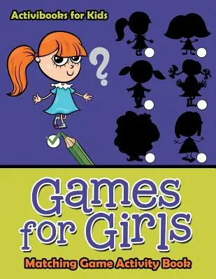 Hry pro dívky: Kniha aktivit s přiřazovacími hrami - Games for Girls: Matching Game Activity Book