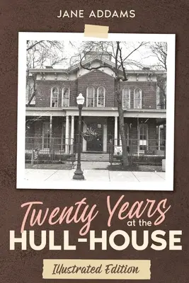 Dvacet let v Hull-House: Ilustrované vydání: Hull-Hull: Dlouhé roky v Hull-Hull (20 let) - Twenty Years at the Hull-House: Illustrated Edition