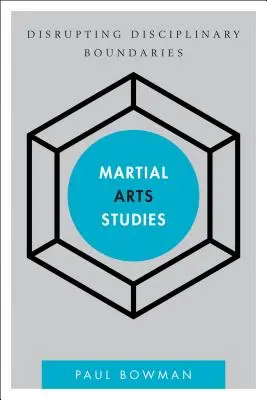 Studie bojových umění: Narušování disciplinárních hranic - Martial Arts Studies: Disrupting Disciplinary Boundaries