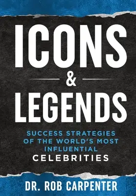 Ikony a legendy: Strategie úspěchu nejvlivnějších světových celebrit - Icons & Legends: Success Strategies of the World's Must Influential Celebrities