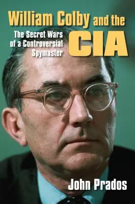 William Colby a CIA: Tajné války kontroverzního špióna - William Colby and the CIA: The Secret Wars of a Controversial Spymaster
