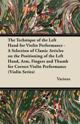 The Technique of the Left Hand for Violin Performance - Výběr klasických článků o poloze levé ruky, paže, prstů a palce Fo - The Technique of the Left Hand for Violin Performance - A Selection of Classic Articles on the Positioning of the Left Hand, Arm, Fingers and Thumb Fo