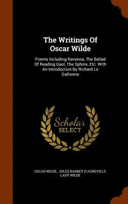 Spisy Oscara Wilda: Básně: Ravenna, Balada o vězení v Readingu, Sfinga atd. s úvodem Richarda Le Gallienna - The Writings Of Oscar Wilde: Poems Including Ravenna, The Ballad Of Reading Gaol, The Sphinx, Etc. With An Introduction By Richard Le Gallienne