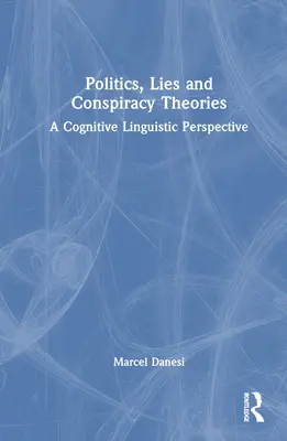 Politika, lži a konspirační teorie: Kognitivně lingvistická perspektiva - Politics, Lies and Conspiracy Theories: A Cognitive Linguistic Perspective