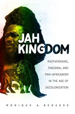 Jahovo království: Jahovo království: rastafariáni, Tanzanie a panafrikanismus ve věku dekolonizace - Jah Kingdom: Rastafarians, Tanzania, and Pan-Africanism in the Age of Decolonization