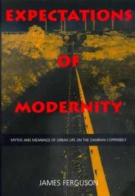 Očekávání modernity: Mýty a významy městského života na zambijském Copperbeltu Svazek 57 - Expectations of Modernity: Myths and Meanings of Urban Life on the Zambian Copperbelt Volume 57