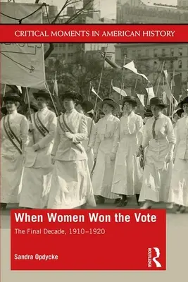 Když ženy získaly hlasovací právo: Poslední desetiletí, 1910-1920 - When Women Won The Vote: The Final Decade, 1910-1920