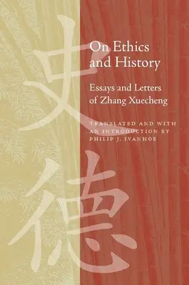 O etice a dějinách: Eseje a dopisy Zhanga Xuechenga - On Ethics and History: Essays and Letters of Zhang Xuecheng