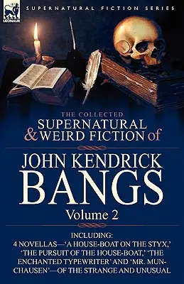 The Collected Supernatural and Weird Fiction of John Kendrick Bangs (Sborník nadpřirozené a podivné literatury Johna Kendricka Bangse): Svazek 2.: „Domek na řece Styx“ a tři další novely z oblasti S - The Collected Supernatural and Weird Fiction of John Kendrick Bangs: Volume 2-Including 'a House-Boat on the Styx, ' and Three Other Novellas of the S