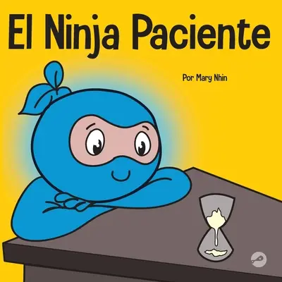 El Ninja Paciente: Un libro para nios sobre el desarrollo de la paciencia y la gratificacin retrasada (Kniha pro děti o rozvoji pacience a vděčnosti) - El Ninja Paciente: Un libro para nios sobre el desarrollo de la paciencia y la gratificacin retrasada